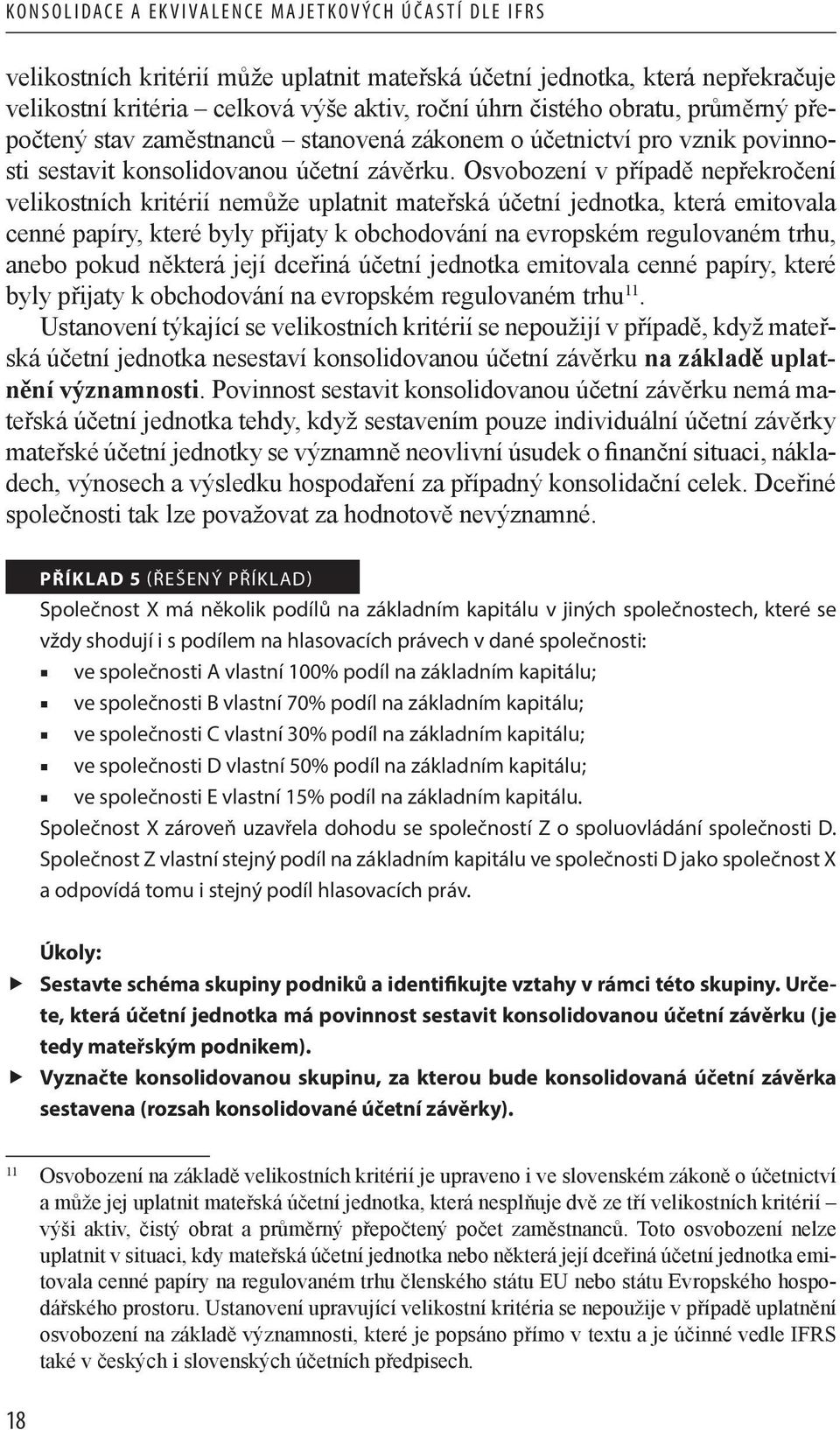 Osvobození v případě nepřekročení velikostních kritérií nemůže uplatnit mateřská účetní jednotka, která emitovala cenné papíry, které byly přijaty k obchodování na evropském regulovaném trhu, anebo