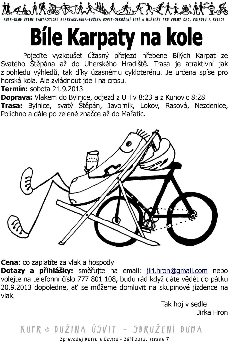 2013 Doprava: Vlakem do Bylnice, odjezd z UH v 8:23 a z Kunovic 8:28 Trasa: Bylnice, svatý Štěpán, Javorník, Lokov, Rasová, Nezdenice, Polichno a dále po zelené značce až do Mařatic.