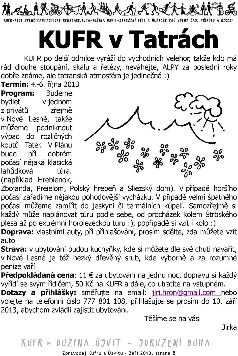 (například Hrebienok, Zbojanda, Preielom, Polský hrebeň a Sliezský dom). V případě horšího počasí zařadíme nějakou pohodovější vycházku.