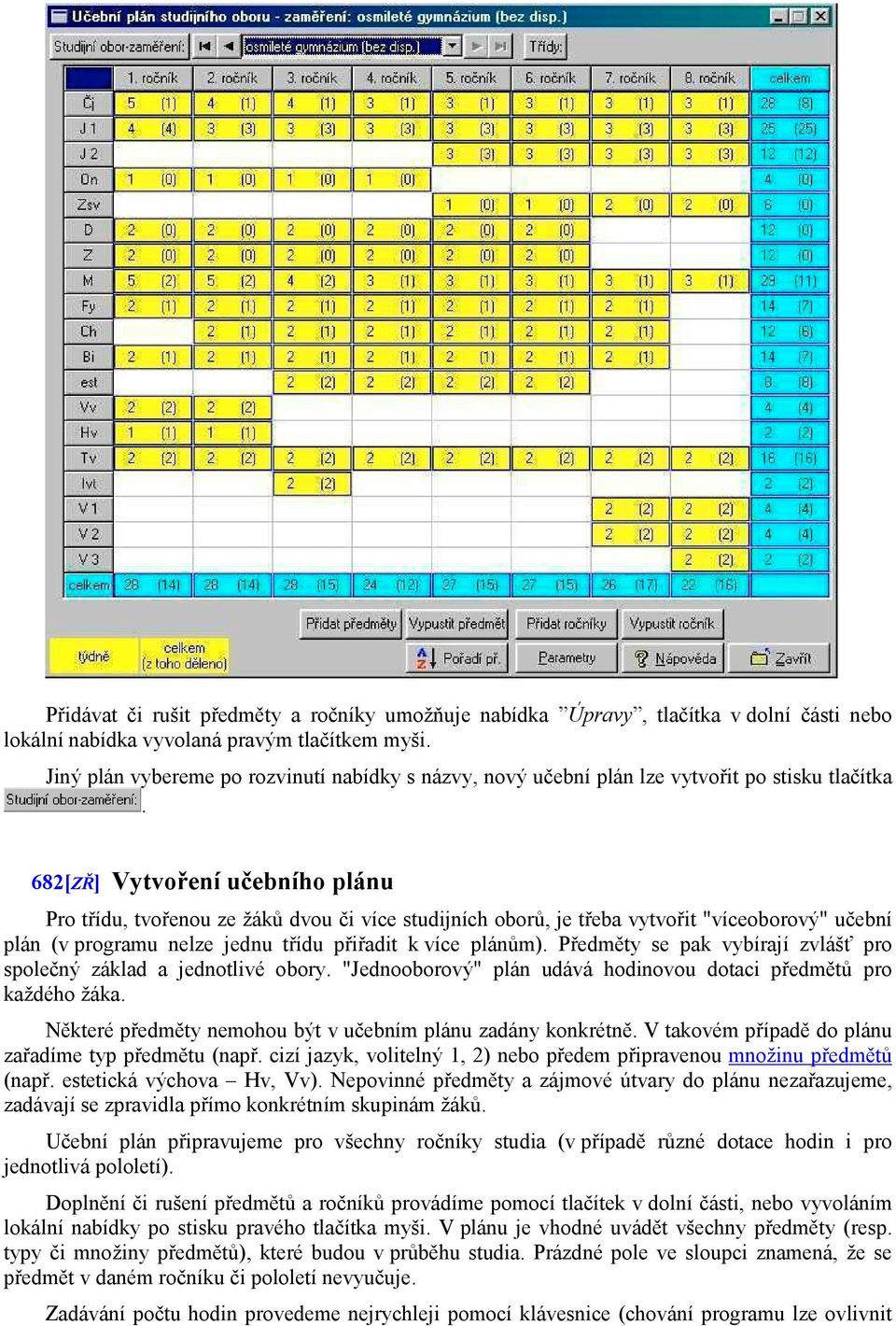 682[ZŘ] Vytvoření učebního plánu Pro třídu, tvořenou ze žáků dvou či více studijních oborů, je třeba vytvořit "víceoborový" učební plán (v programu nelze jednu třídu přiřadit k více plánům).