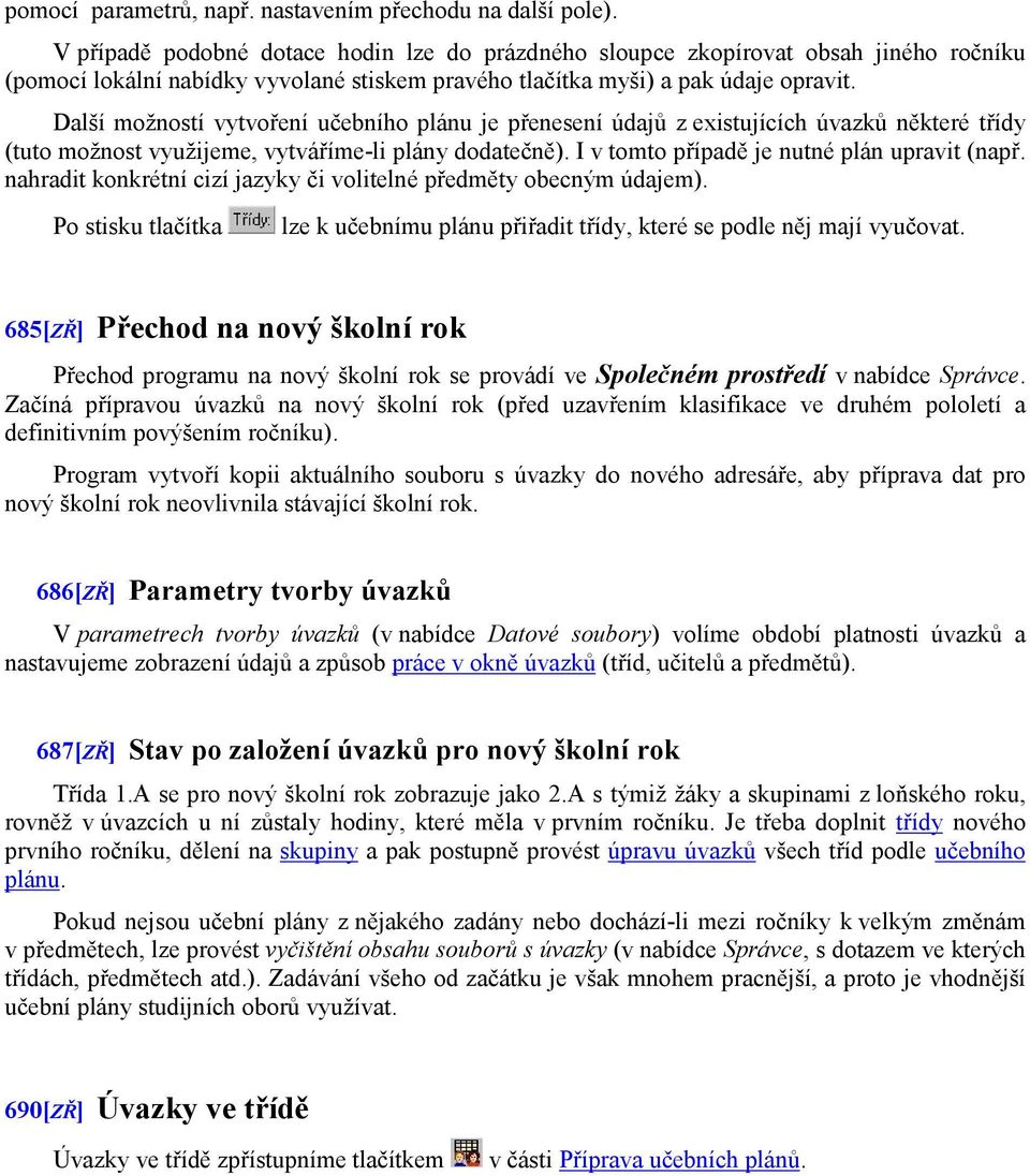 Další možností vytvoření učebního plánu je přenesení údajů z existujících úvazků některé třídy (tuto možnost využijeme, vytváříme-li plány dodatečně). I v tomto případě je nutné plán upravit (např.