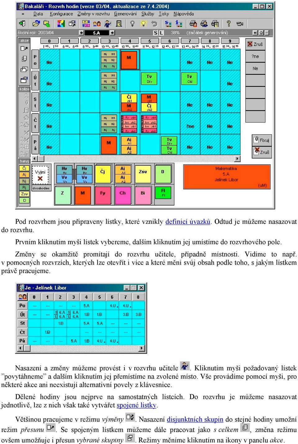 v pomocných rozvrzích, kterých lze otevřít i více a které mění svůj obsah podle toho, s jakým lístkem právě pracujeme. Nasazení a změny můžeme provést i v rozvrhu učitele.