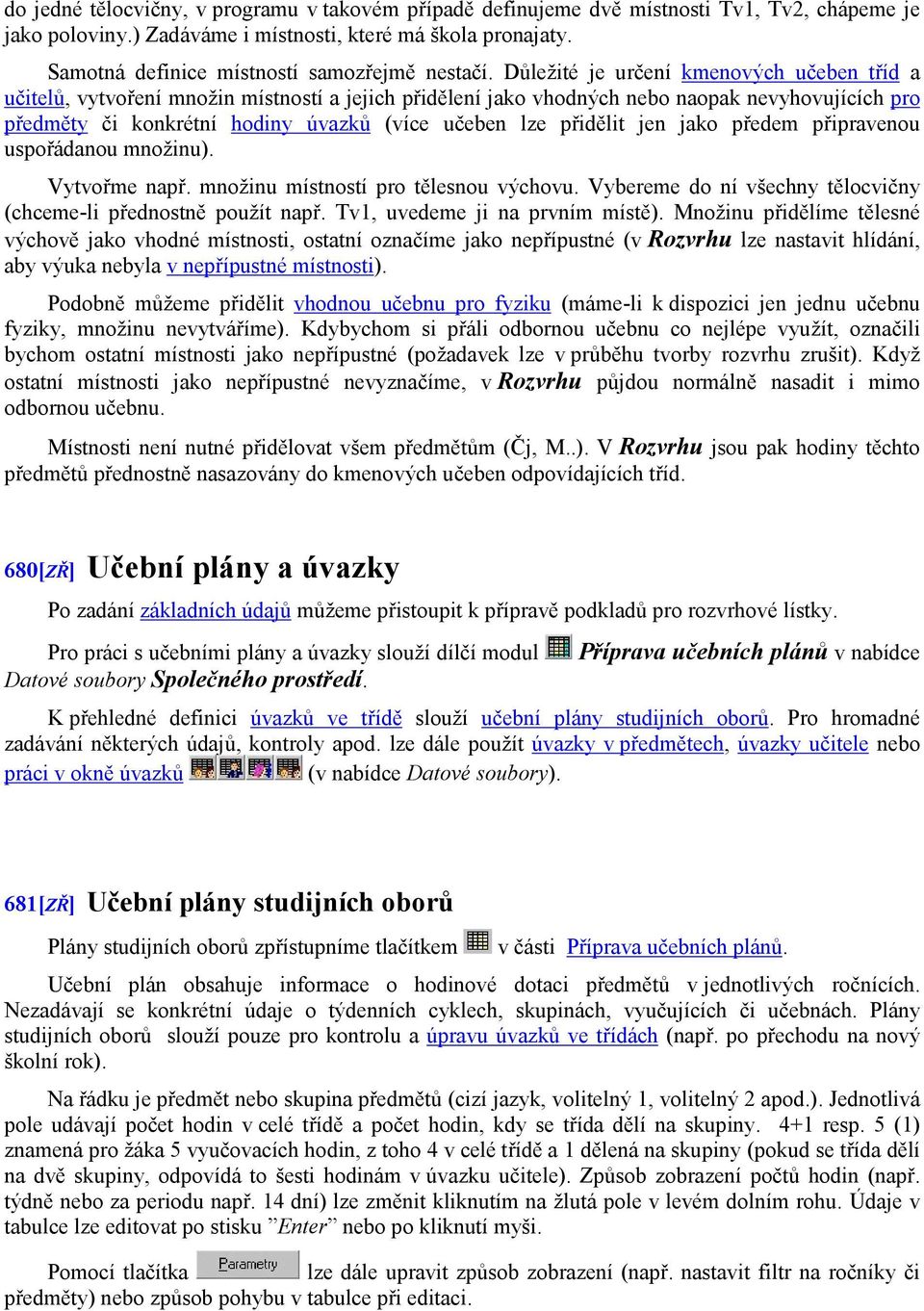 Důležité je určení kmenových učeben tříd a učitelů, vytvoření množin místností a jejich přidělení jako vhodných nebo naopak nevyhovujících pro předměty či konkrétní hodiny úvazků (více učeben lze