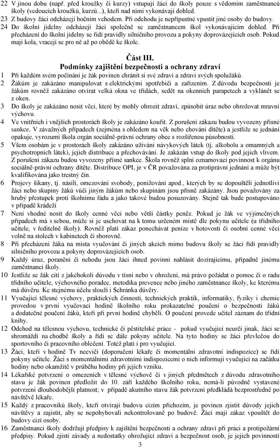 Při přecházení do školní jídelny se řídí pravidly silničního provozu a pokyny doprovázejících osob. Pokud mají kola, vracejí se pro ně až po obědě ke škole. Část III.