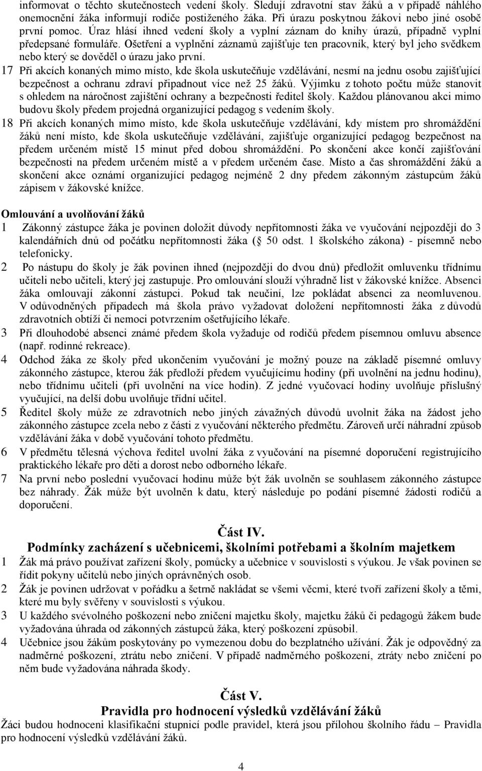 Ošetření a vyplnění záznamů zajišťuje ten pracovník, který byl jeho svědkem nebo který se dověděl o úrazu jako první.