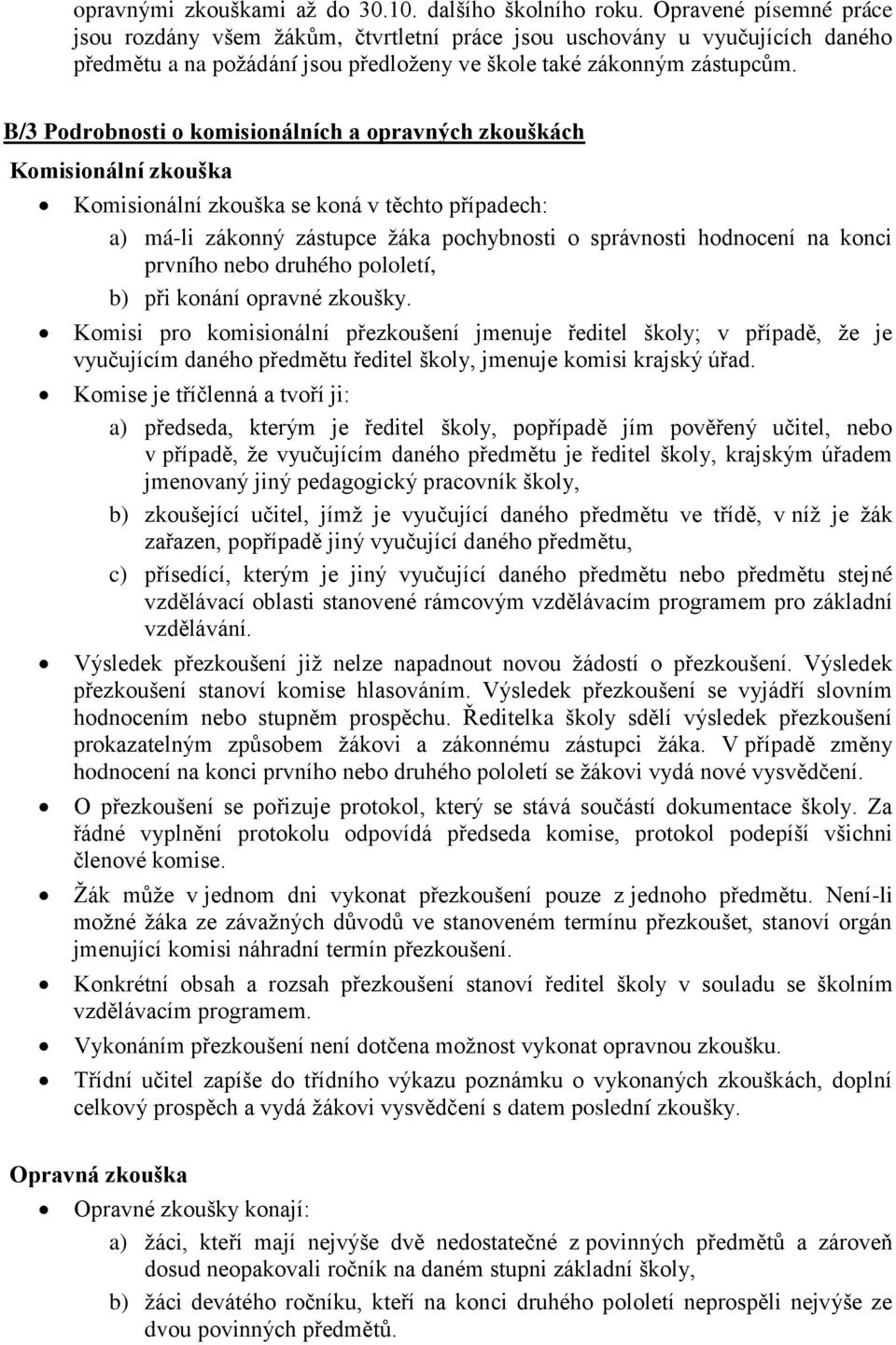 B/3 Podrobnosti o komisionálních a opravných zkouškách Komisionální zkouška Komisionální zkouška se koná v těchto případech: a) má-li zákonný zástupce žáka pochybnosti o správnosti hodnocení na konci