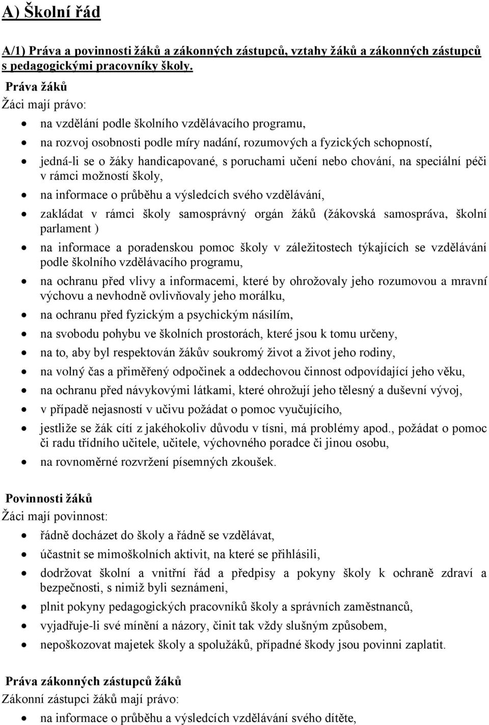 učení nebo chování, na speciální péči v rámci možností školy, na informace o průběhu a výsledcích svého vzdělávání, zakládat v rámci školy samosprávný orgán žáků (žákovská samospráva, školní