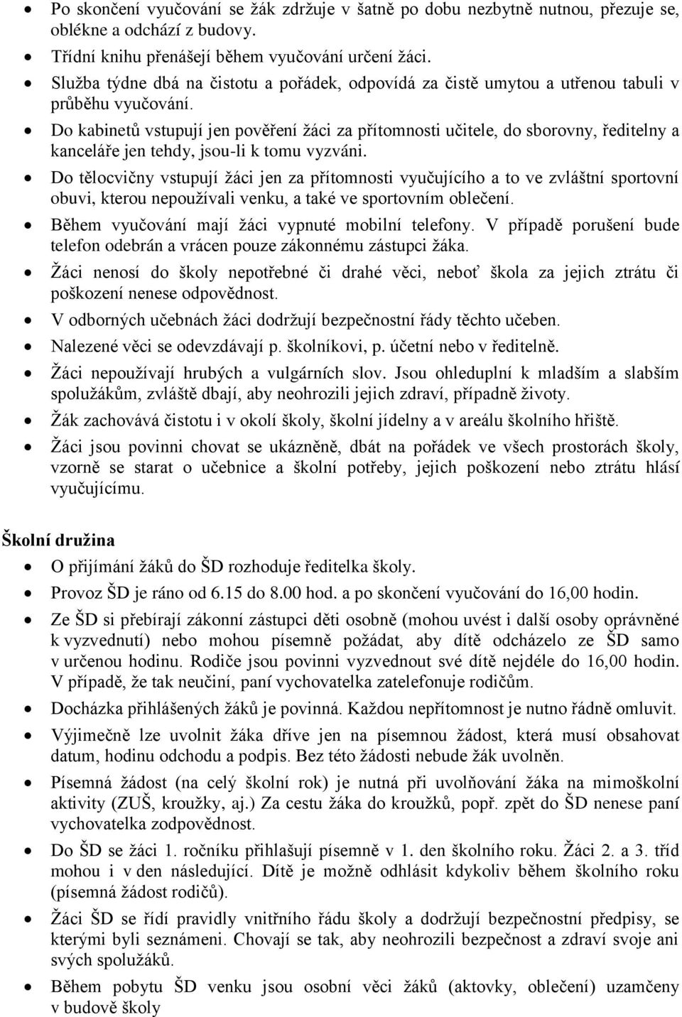 Do kabinetů vstupují jen pověření žáci za přítomnosti učitele, do sborovny, ředitelny a kanceláře jen tehdy, jsou-li k tomu vyzváni.