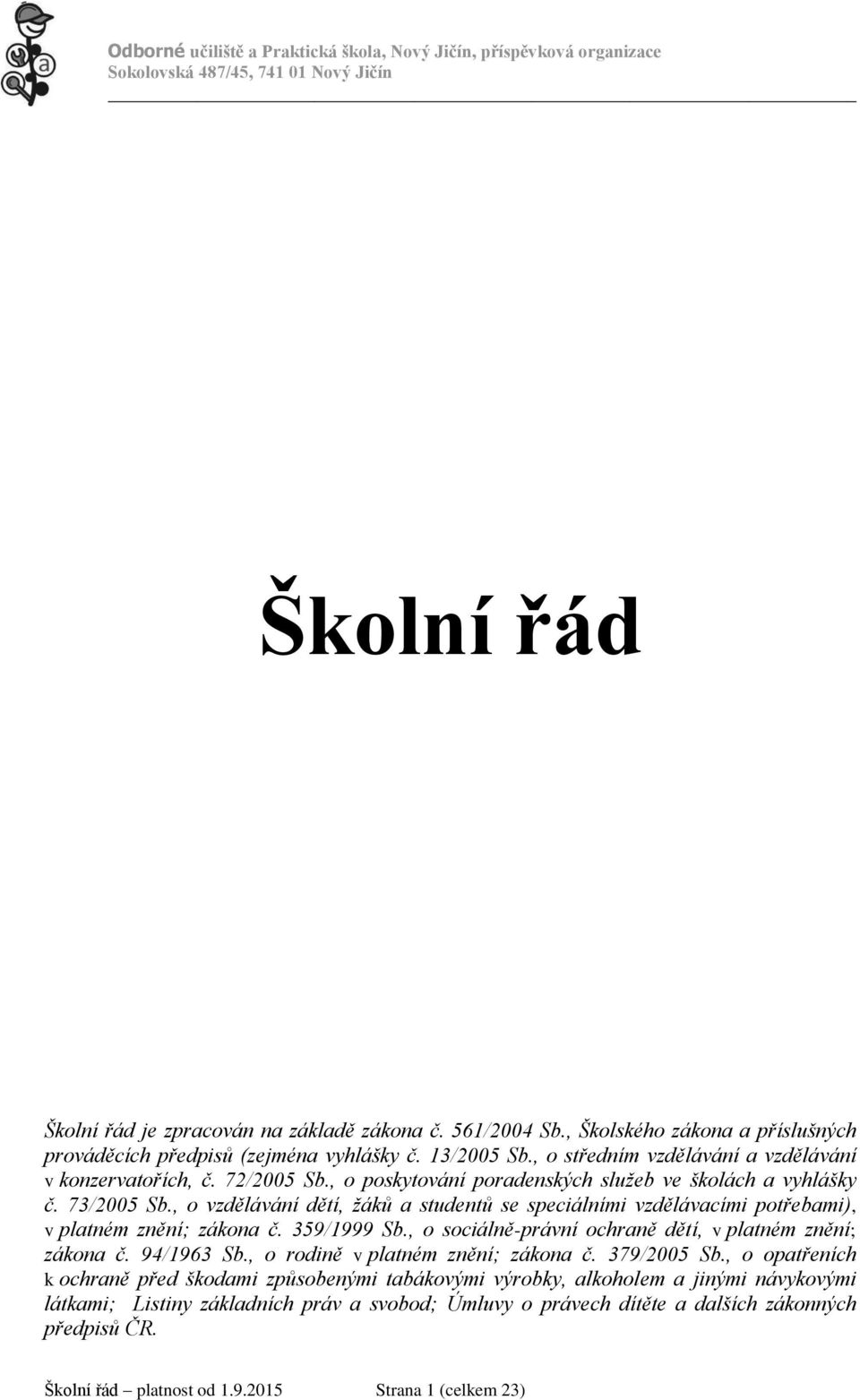 , o vzdělávání dětí, žáků a studentů se speciálními vzdělávacími potřebami), v platném znění; zákona č. 359/1999 Sb., o sociálně-právní ochraně dětí, v platném znění; zákona č. 94/1963 Sb.