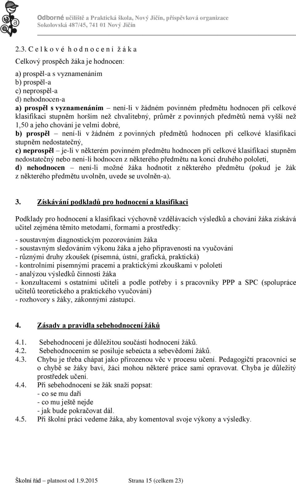 povinných předmětů hodnocen při celkové klasifikaci stupněm nedostatečný, c) neprospěl je-li v některém povinném předmětu hodnocen při celkové klasifikaci stupněm nedostatečný nebo není-li hodnocen z