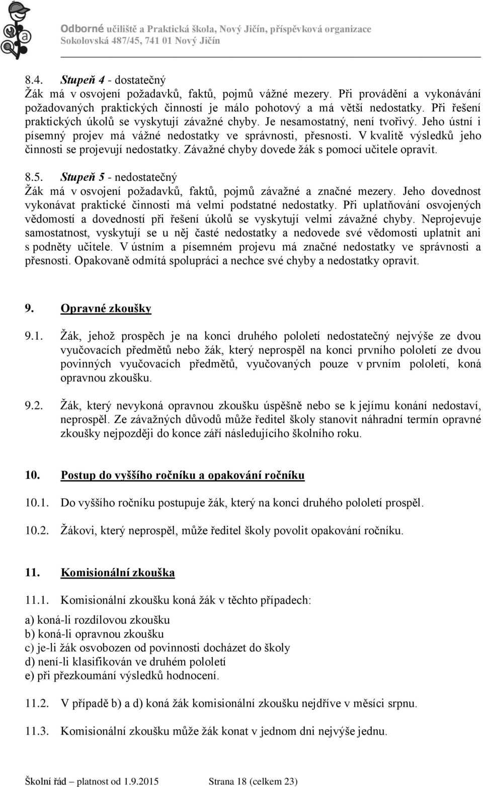 V kvalitě výsledků jeho činnosti se projevují nedostatky. Závažné chyby dovede žák s pomocí učitele opravit. 8.5.