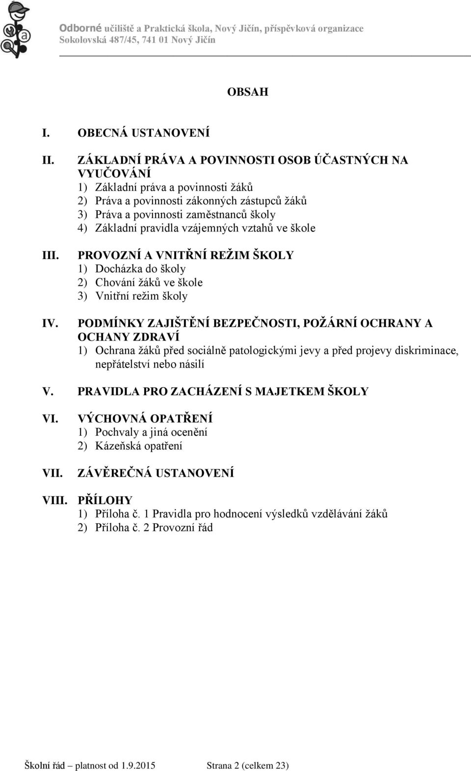 vzájemných vztahů ve škole PROVOZNÍ A VNITŘNÍ REŽIM ŠKOLY 1) Docházka do školy 2) Chování žáků ve škole 3) Vnitřní režim školy PODMÍNKY ZAJIŠTĚNÍ BEZPEČNOSTI, POŽÁRNÍ OCHRANY A OCHANY ZDRAVÍ 1)