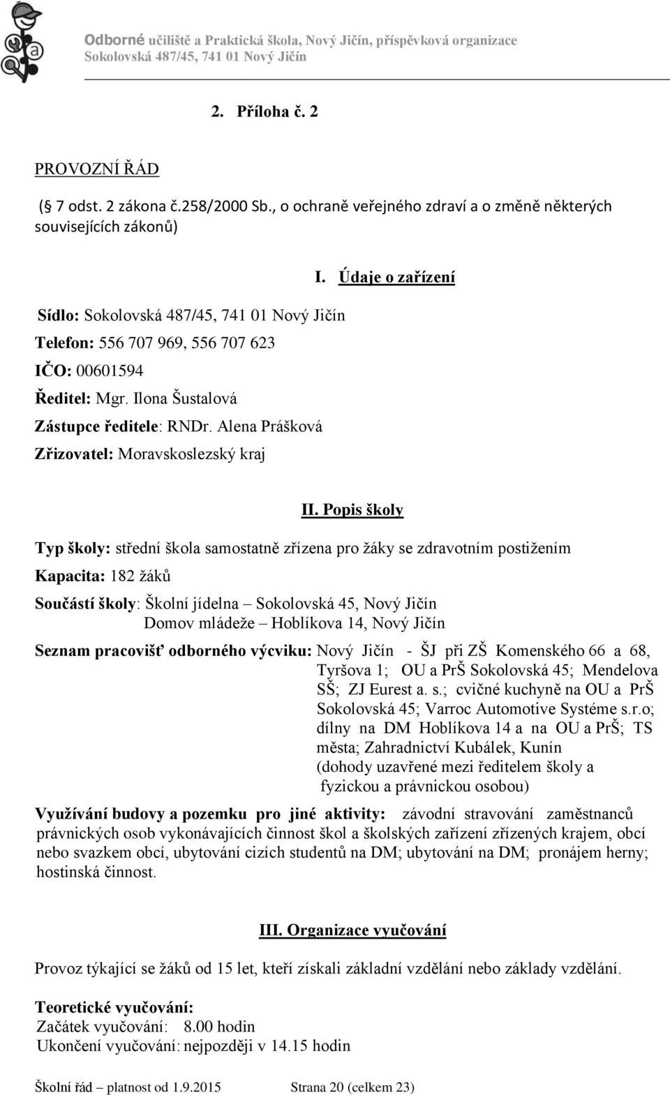 Popis školy Typ školy: střední škola samostatně zřízena pro žáky se zdravotním postižením Kapacita: 182 žáků Součástí školy: Školní jídelna Sokolovská 45, Nový Jičín Domov mládeže Hoblíkova 14, Nový