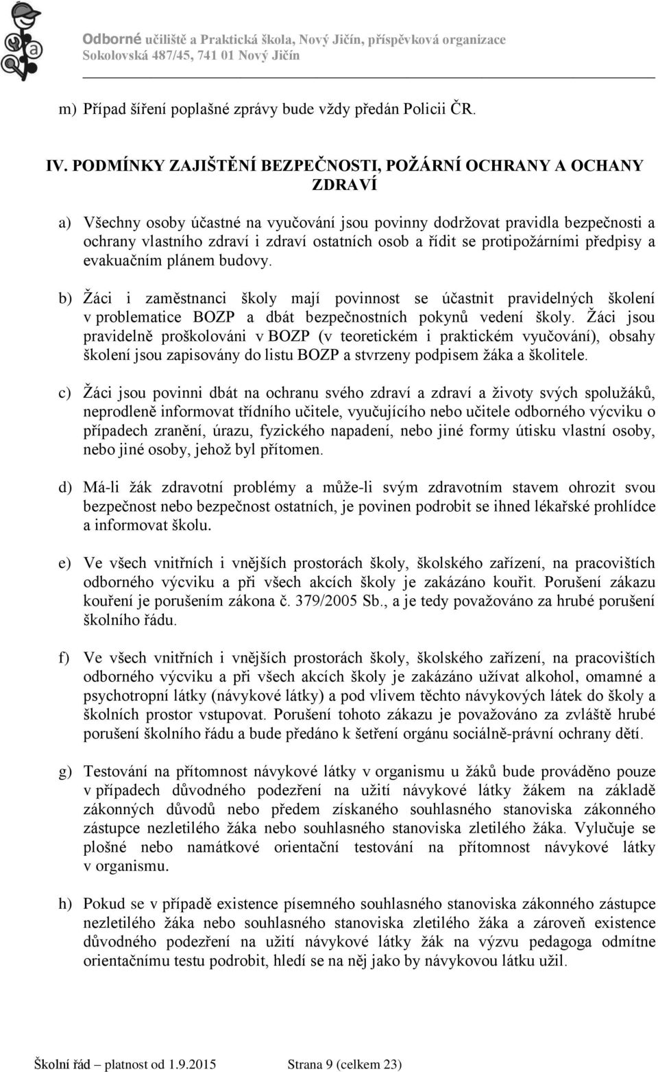 řídit se protipožárními předpisy a evakuačním plánem budovy. b) Žáci i zaměstnanci školy mají povinnost se účastnit pravidelných školení v problematice BOZP a dbát bezpečnostních pokynů vedení školy.