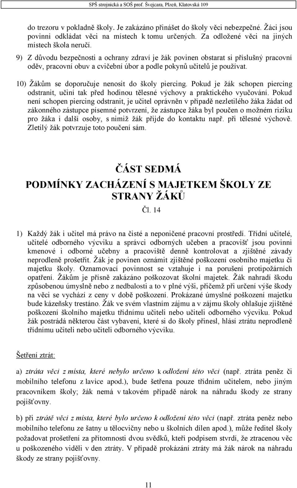 10) Žákům se doporučuje nenosit do školy piercing. Pokud je žák schopen piercing odstranit, učiní tak před hodinou tělesné výchovy a praktického vyučování.