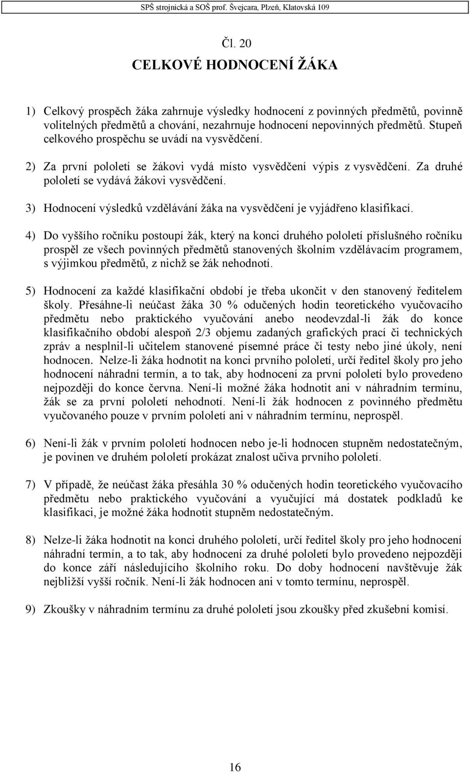 3) Hodnocení výsledků vzdělávání žáka na vysvědčení je vyjádřeno klasifikací.