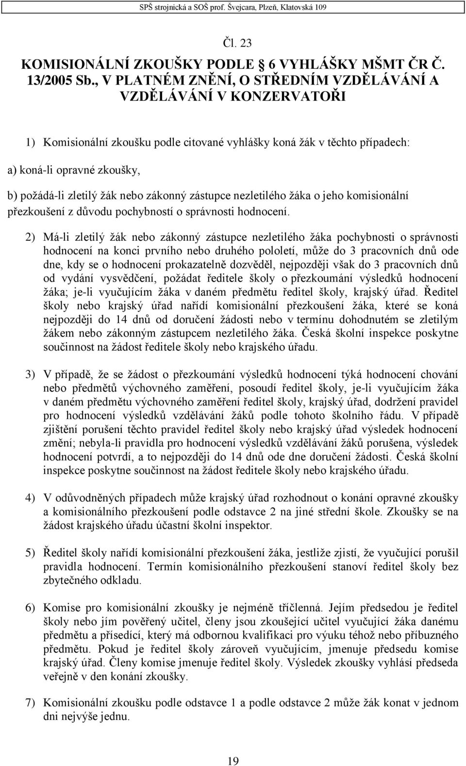 nebo zákonný zástupce nezletilého žáka o jeho komisionální přezkoušení z důvodu pochybností o správnosti hodnocení.