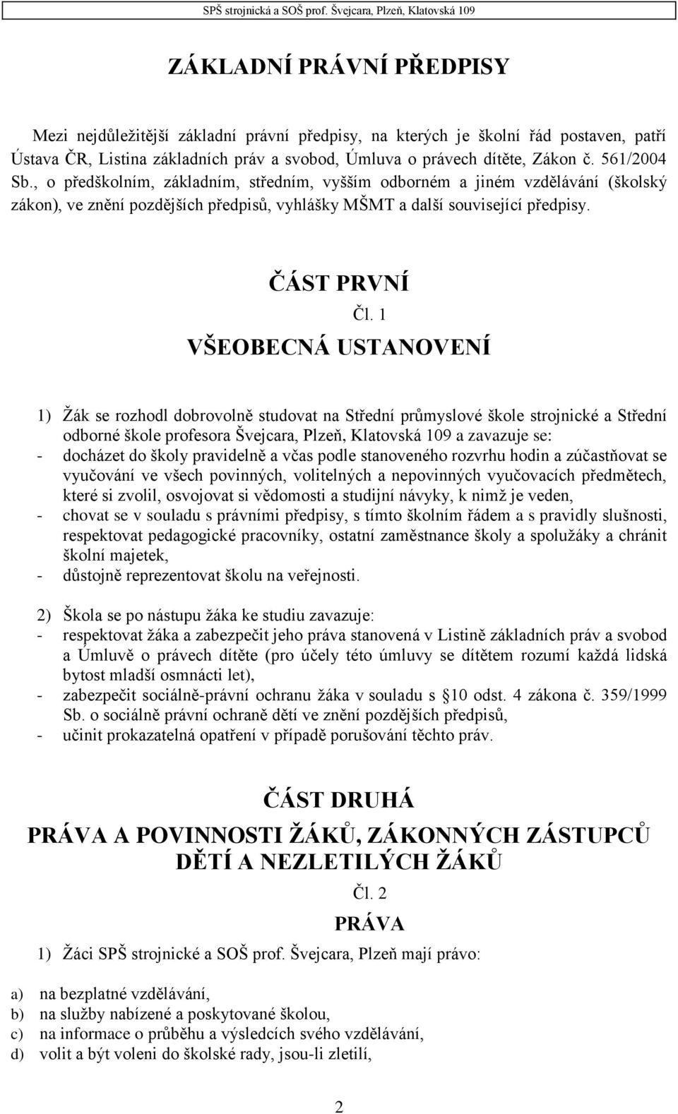 1 VŠEOBECNÁ USTANOVENÍ 1) Žák se rozhodl dobrovolně studovat na Střední průmyslové škole strojnické a Střední odborné škole profesora Švejcara, Plzeň, Klatovská 109 a zavazuje se: - docházet do školy