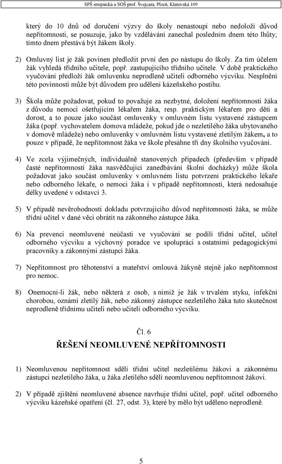 V době praktického vyučování předloží žák omluvenku neprodleně učiteli odborného výcviku. Nesplnění této povinnosti může být důvodem pro udělení kázeňského postihu.