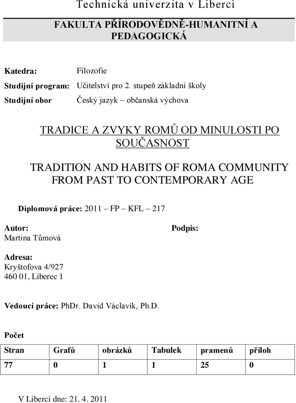 ROMA COMMUNITY FROM PAST TO CONTEMPORARY AGE Diplomová práce: 2011 FP KFL 217 Autor: Martina Tůmová Podpis: Adresa: Kryštofova 4/927 460