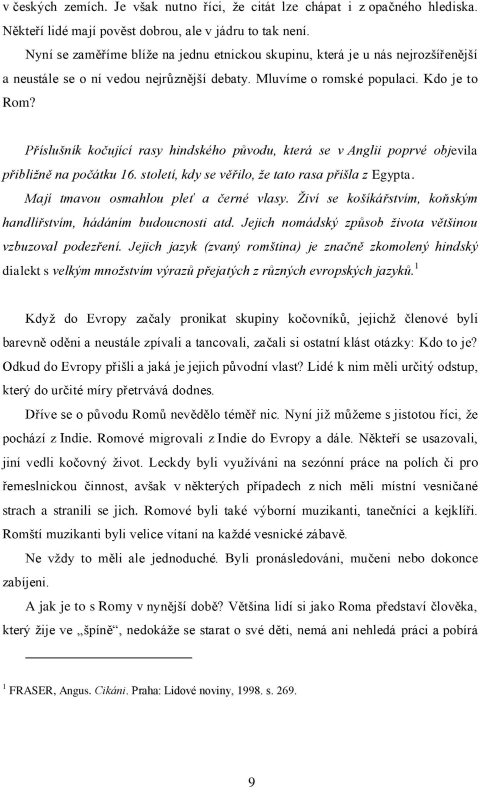 Příslušník kočující rasy hindského původu, která se v Anglii poprvé objevila přibliţně na počátku 16. století, kdy se věřilo, ţe tato rasa přišla z Egypta. Mají tmavou osmahlou pleť a černé vlasy.