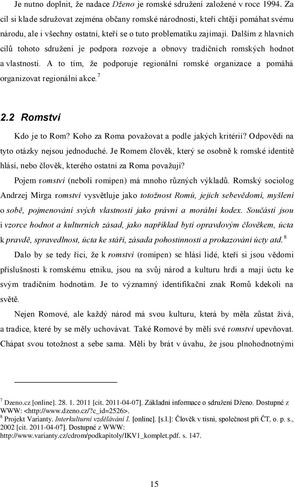 Dalším z hlavních cílů tohoto sdruţení je podpora rozvoje a obnovy tradičních romských hodnot a vlastností. A to tím, ţe podporuje regionální romské organizace a pomáhá organizovat regionální akce.