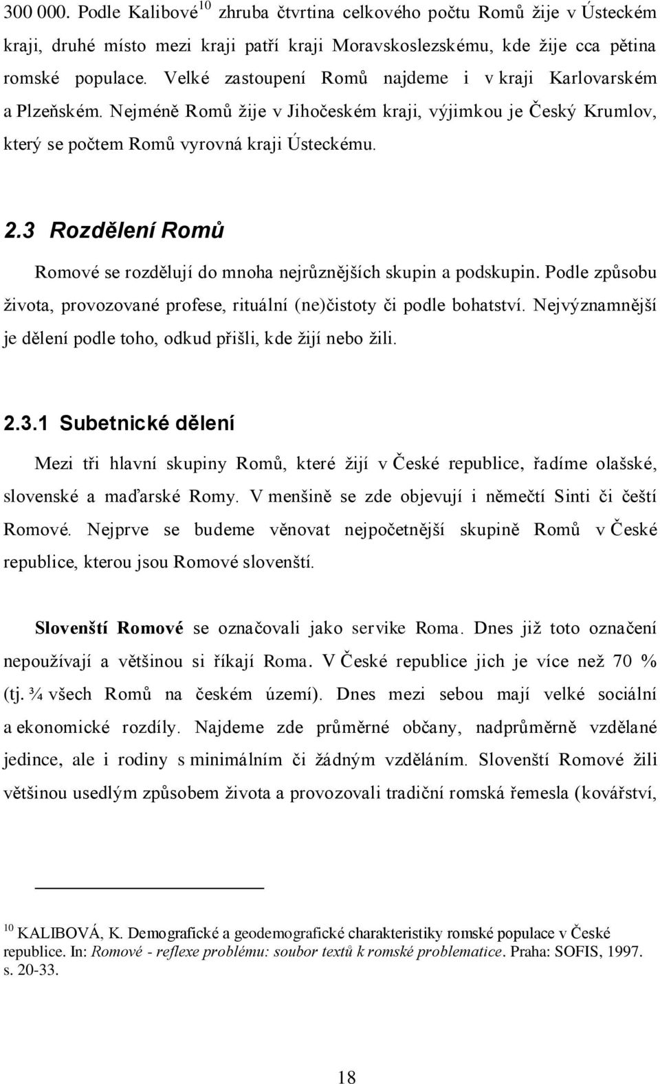 3 Rozdělení Romů Romové se rozdělují do mnoha nejrůznějších skupin a podskupin. Podle způsobu ţivota, provozované profese, rituální (ne)čistoty či podle bohatství.