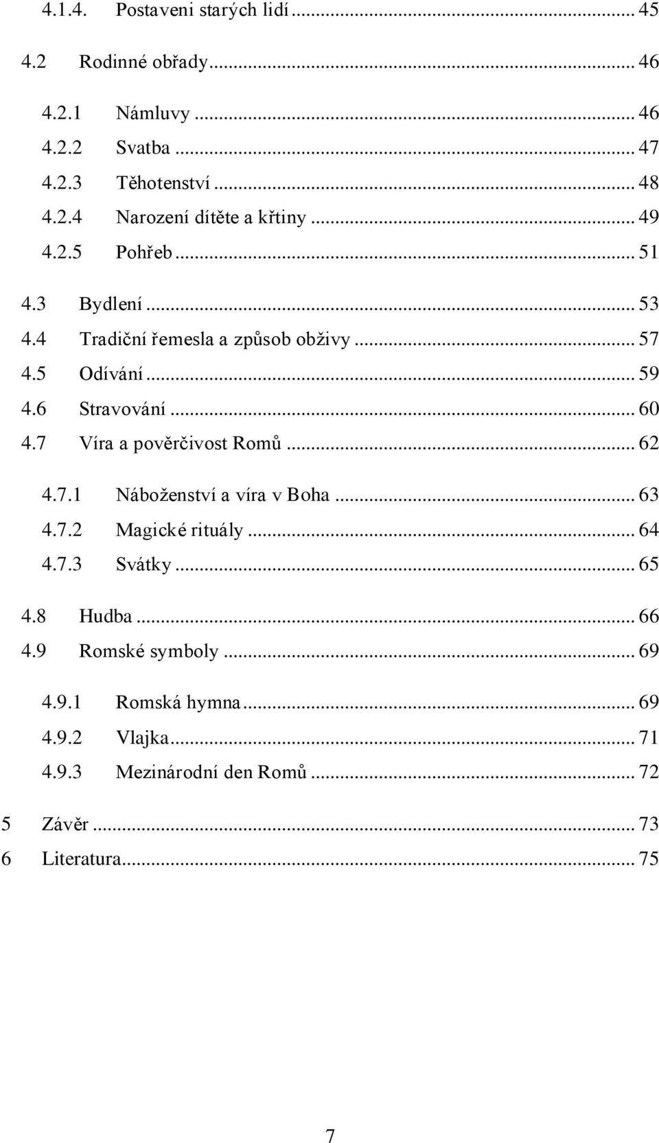 7 Víra a pověrčivost Romů... 62 4.7.1 Náboţenství a víra v Boha... 63 4.7.2 Magické rituály... 64 4.7.3 Svátky... 65 4.8 Hudba... 66 4.