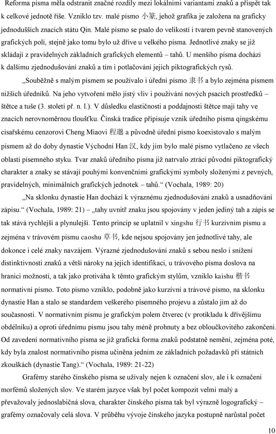 Malé písmo se psalo do velikostí i tvarem pevně stanovených grafických polí, stejně jako tomu bylo uţ dříve u velkého písma.