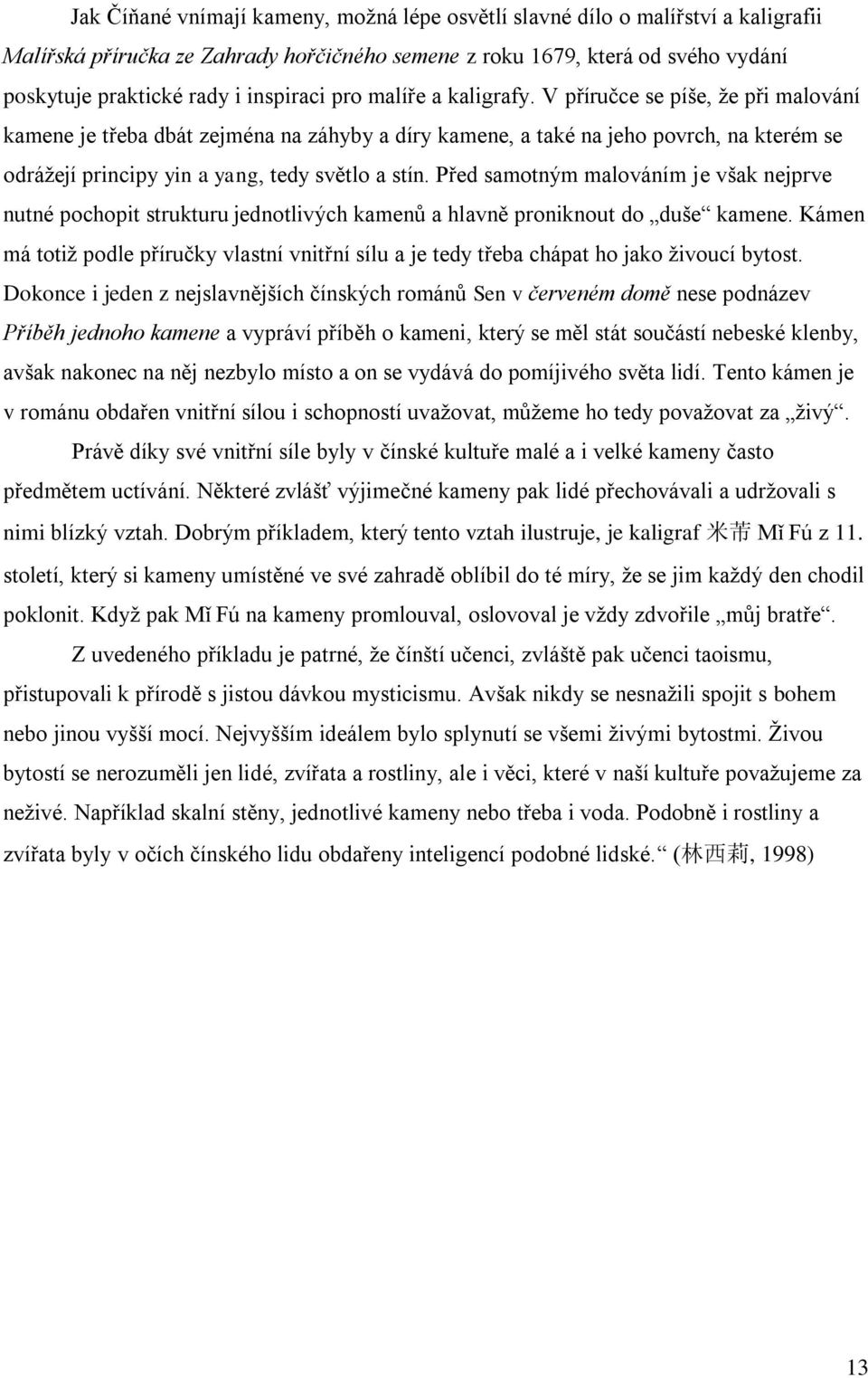 V příručce se píše, ţe při malování kamene je třeba dbát zejména na záhyby a díry kamene, a také na jeho povrch, na kterém se odráţejí principy yin a yang, tedy světlo a stín.