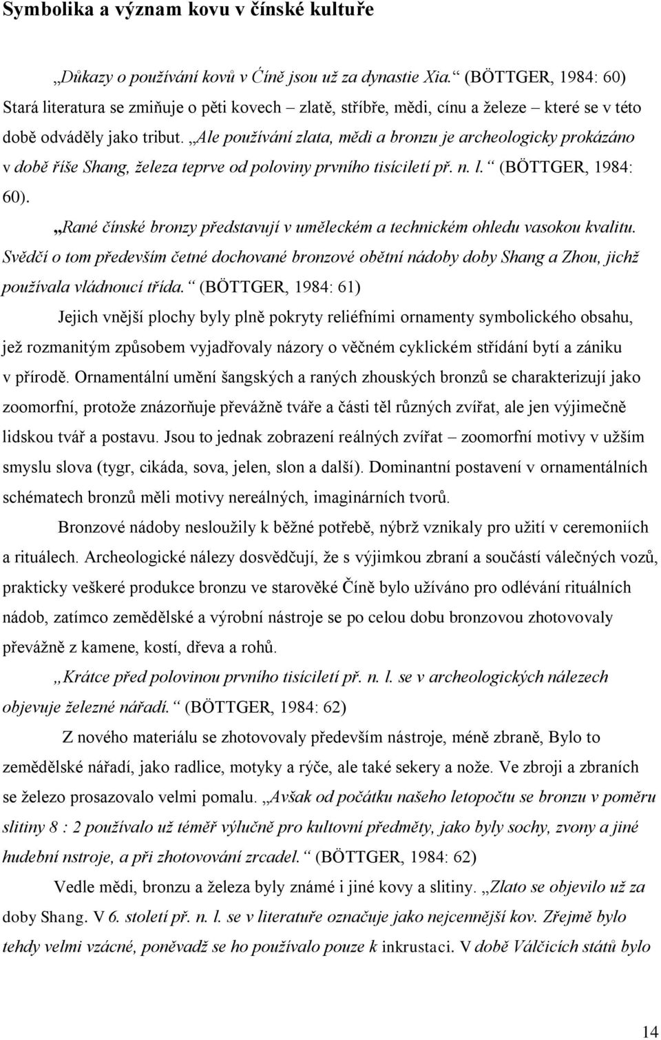 Ale používání zlata, mědi a bronzu je archeologicky prokázáno v době říše Shang, železa teprve od poloviny prvního tisíciletí př. n. l. (BÖTTGER, 1984: 60).