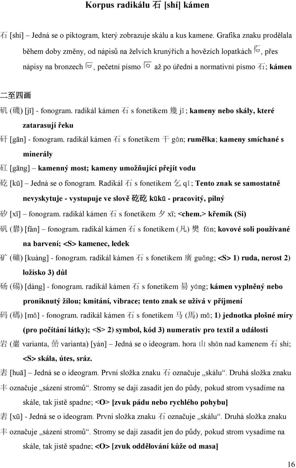 fonogram. radikál kámen 石 s fonetikem 幾 jǐ; kameny nebo skály, které zatarasují řeku 矸 [gān] - fonogram.