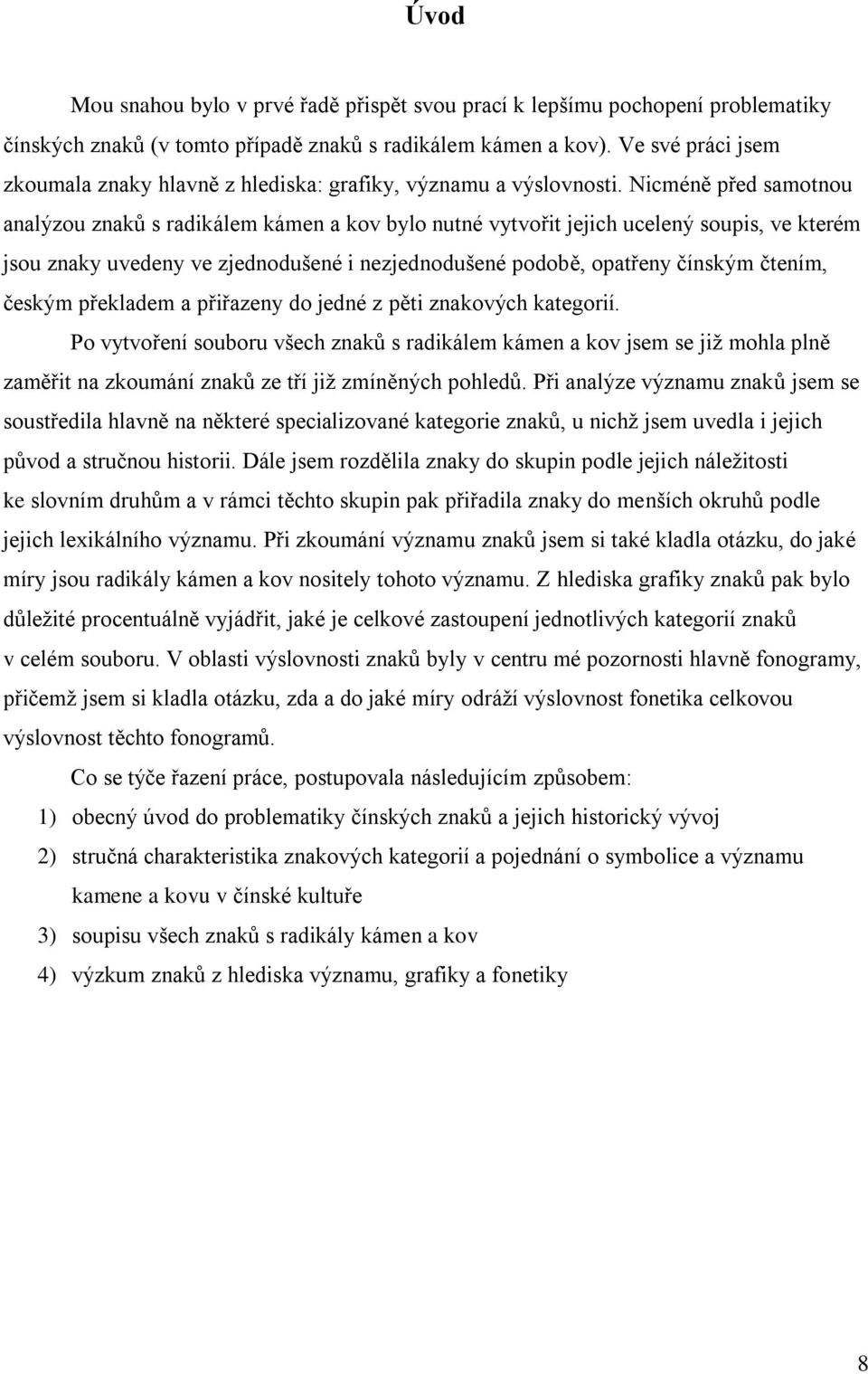 Nicméně před samotnou analýzou znaků s radikálem kámen a kov bylo nutné vytvořit jejich ucelený soupis, ve kterém jsou znaky uvedeny ve zjednodušené i nezjednodušené podobě, opatřeny čínským čtením,