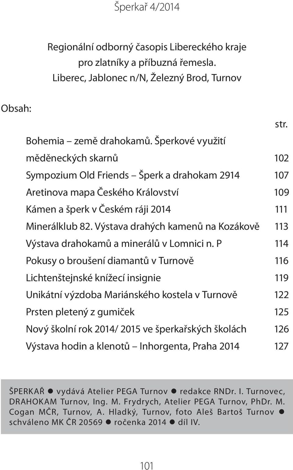 Výstava drahých kamenů na Kozákově 113 Výstava drahokamů a minerálů v Lomnici n.