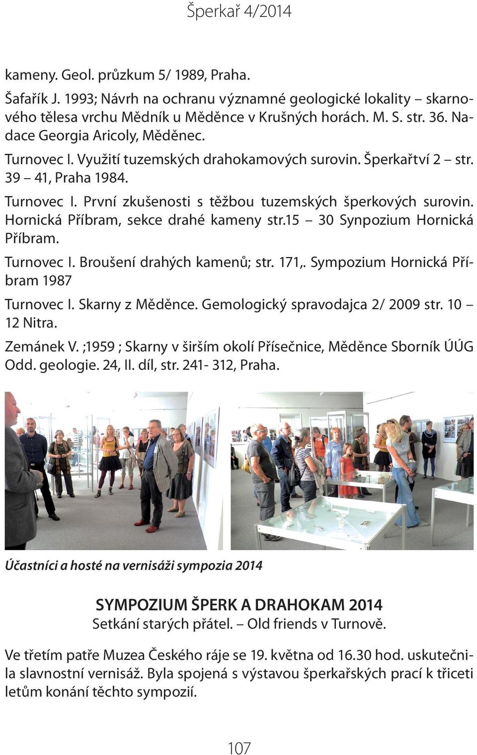 Hornická Příbram, sekce drahé kameny str.15 30 Synpozium Hornická Příbram. Turnovec I. Broušení drahých kamenů; str. 171,. Sympozium Hornická Příbram 1987 Turnovec I. Skarny z Měděnce.