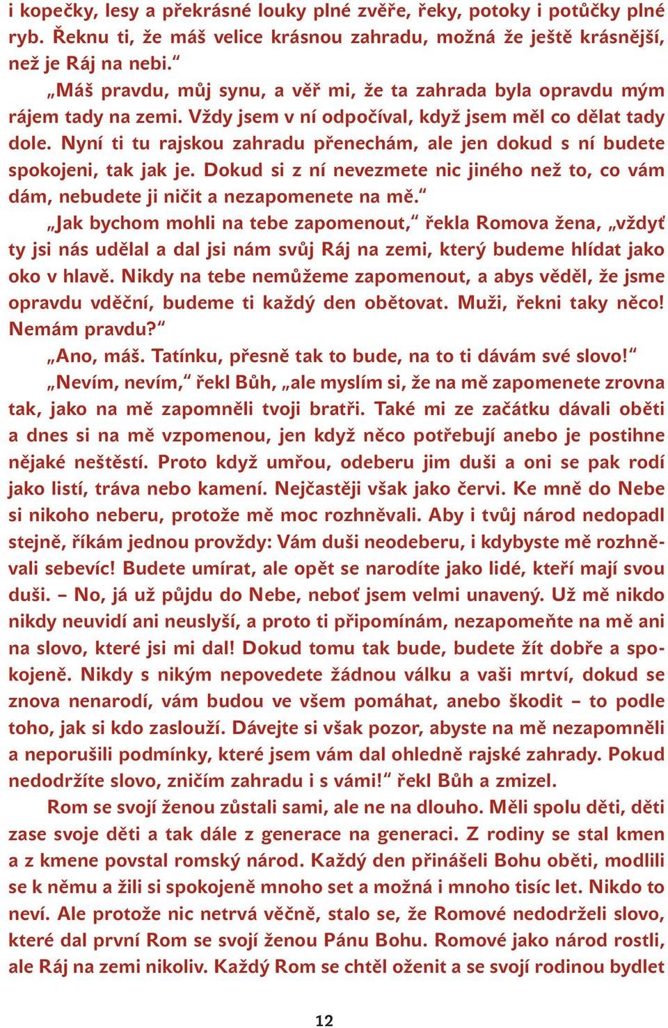 Nyní ti tu rajskou zahradu přenechám, ale jen dokud s ní budete spokojeni, tak jak je. Dokud si z ní nevezmete nic jiného než to, co vám dám, nebudete ji ničit a nezapomenete na mě.