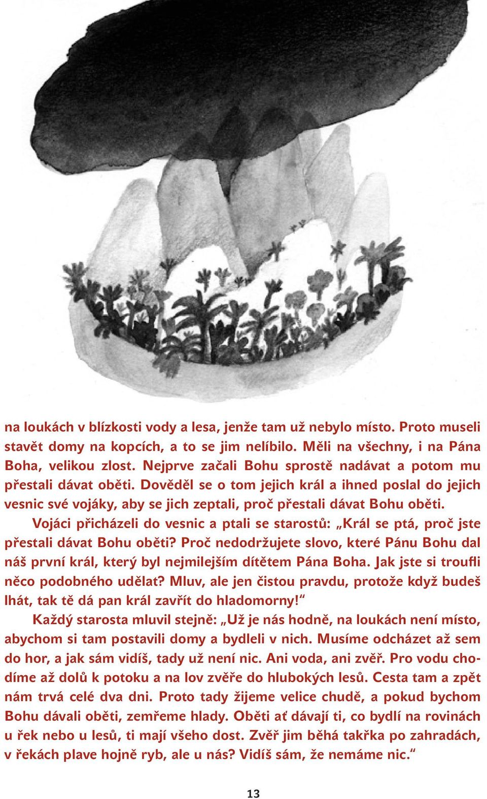 Vojáci přicházeli do vesnic a ptali se starostů: Král se ptá, proč jste přestali dávat Bohu oběti? Proč nedodržujete slovo, které Pánu Bohu dal náš první král, který byl nejmilejším dítětem Pána Boha.