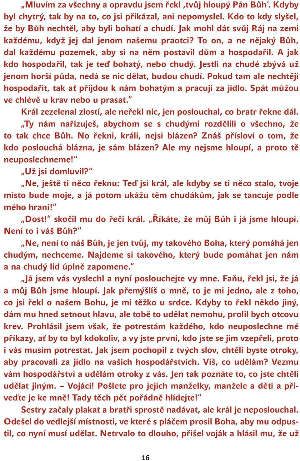 A jak kdo hospodařil, tak je teď bohatý, nebo chudý. Jestli na chudé zbývá už jenom horší půda, nedá se nic dělat, budou chudí.