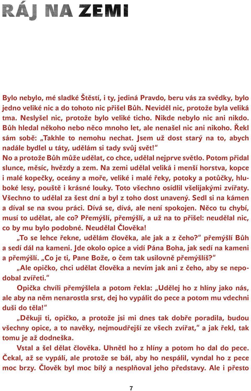 Jsem už dost starý na to, abych nadále bydlel u táty, udělám si tady svůj svět! No a protože Bůh může udělat, co chce, udělal nejprve světlo. Potom přidal slunce, měsíc, hvězdy a zem.