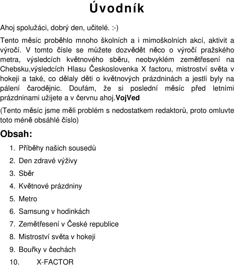 také, co dělaly děti o květnových prázdninách a jestli byly na pálení čarodějnic. Doufám, že si poslední měsíc před letními prázdninami užijete a v červnu ahoj.