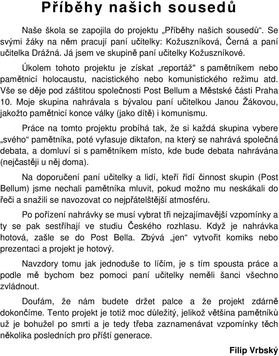 Vše se děje pod záštitou společnosti Post Bellum a Městské části Praha 10. Moje skupina nahrávala s bývalou paní učitelkou Janou Žákovou, jakožto pamětnicí konce války (jako dítě) i komunismu.