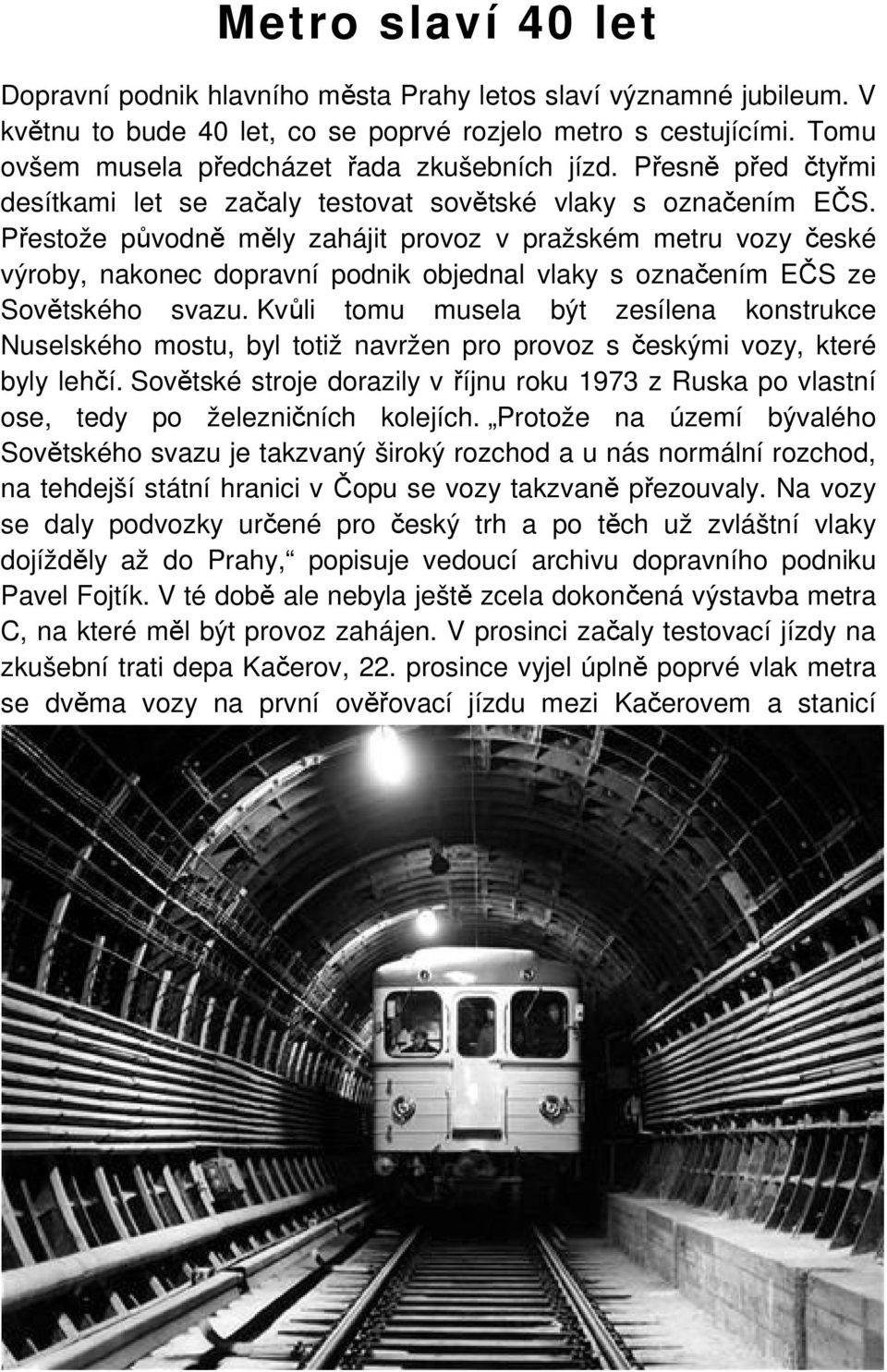Přestože původně měly zahájit provoz v pražském metru vozy české výroby, nakonec dopravní podnik objednal vlaky s označením EČS ze Sovětského svazu.