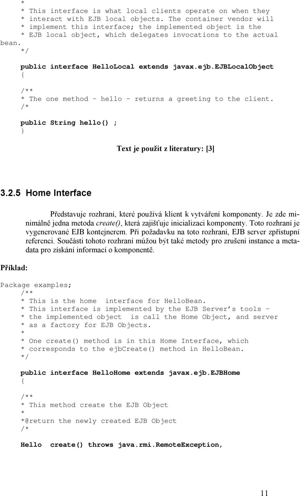 ejb.ejblocalobject { /** * The one method hello returns a greeting to the client. /* public String hello() ; } Text je použit z literatury: [3] 3.2.