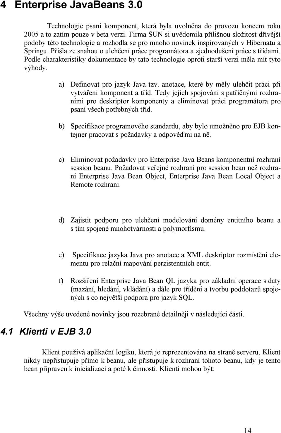 Přišla ze snahou o ulehčení práce programátora a zjednodušení práce s třídami. Podle charakteristiky dokumentace by tato technologie oproti starší verzi měla mít tyto výhody.