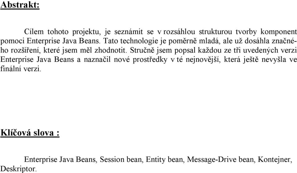 Stručně jsem popsal každou ze tři uvedených verzi Enterprise Java Beans a naznačil nové prostředky v té nejnovější,