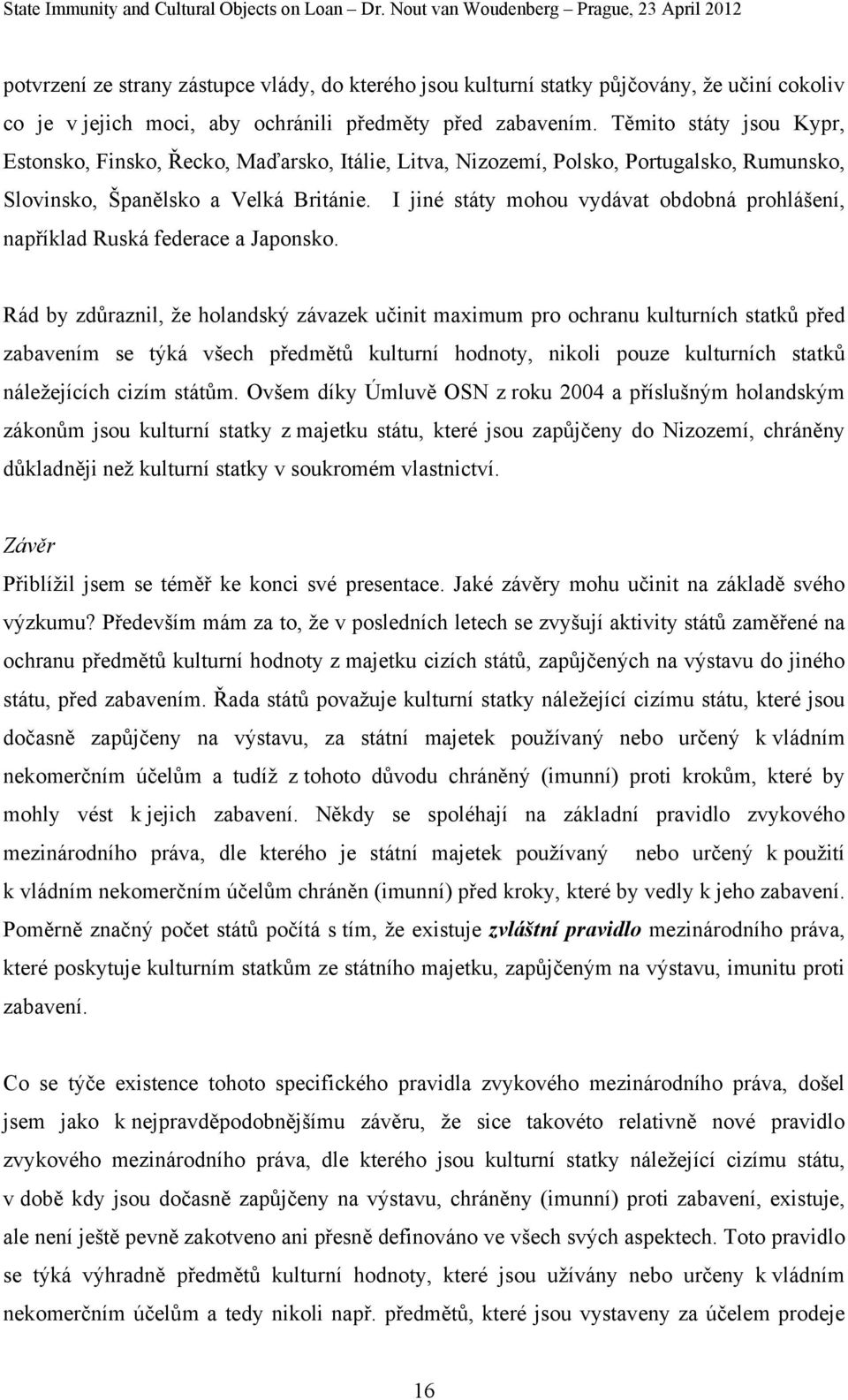 I jiné státy mohou vydávat obdobná prohlášení, například Ruská federace a Japonsko.