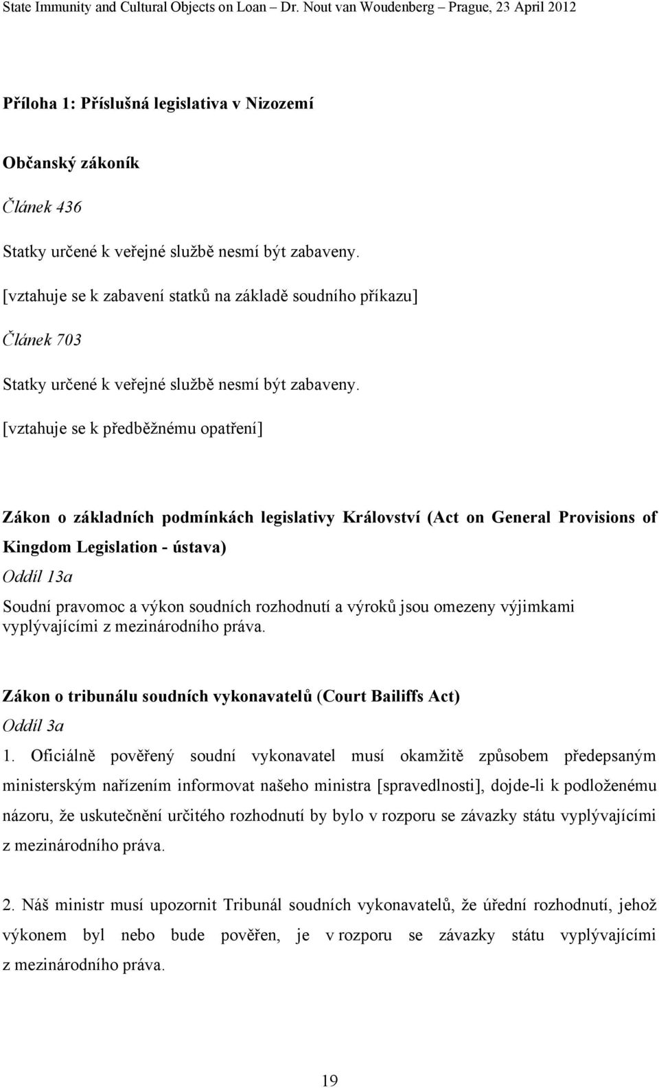 [vztahuje se k předběžnému opatření] Zákon o základních podmínkách legislativy Království (Act on General Provisions of Kingdom Legislation - ústava) Oddíl 13a Soudní pravomoc a výkon soudních