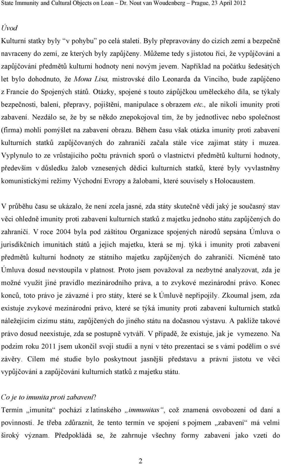 Například na počátku šedesátých let bylo dohodnuto, že Mona Lisa, mistrovské dílo Leonarda da Vinciho, bude zapůjčeno z Francie do Spojených států.