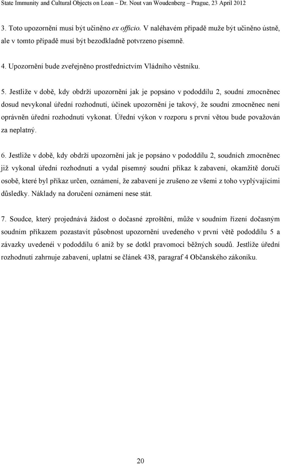 Jestliže v době, kdy obdrží upozornění jak je popsáno v pododdílu 2, soudní zmocněnec dosud nevykonal úřední rozhodnutí, účinek upozornění je takový, že soudní zmocněnec není oprávněn úřední