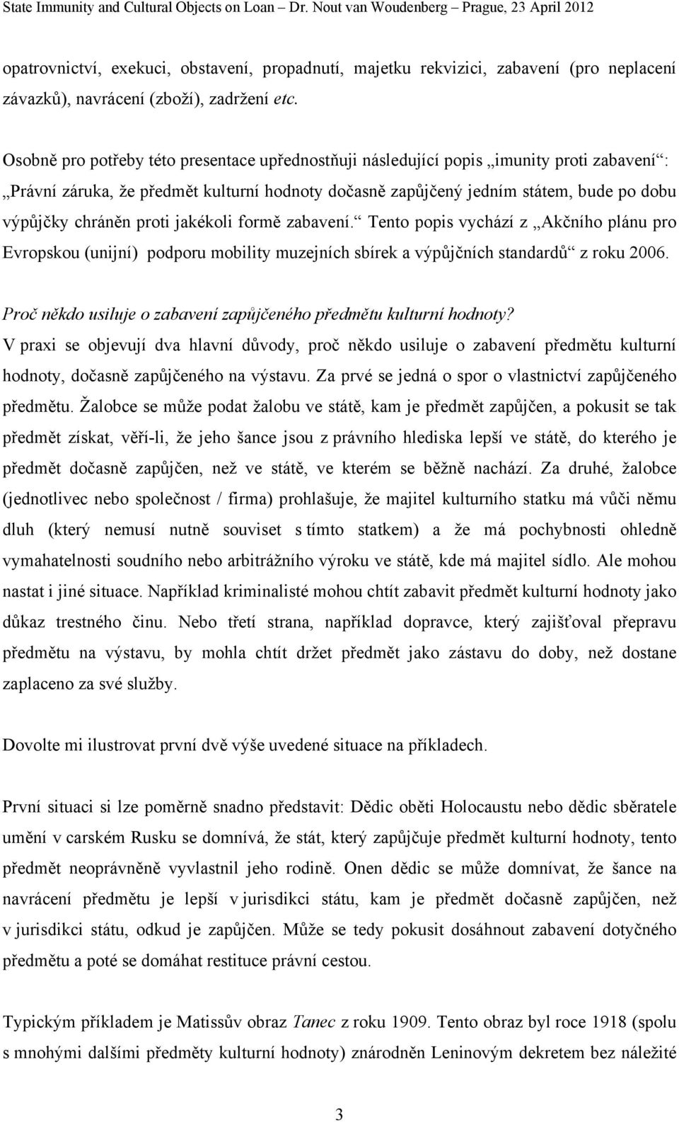 proti jakékoli formě zabavení. Tento popis vychází z Akčního plánu pro Evropskou (unijní) podporu mobility muzejních sbírek a výpůjčních standardů z roku 2006.